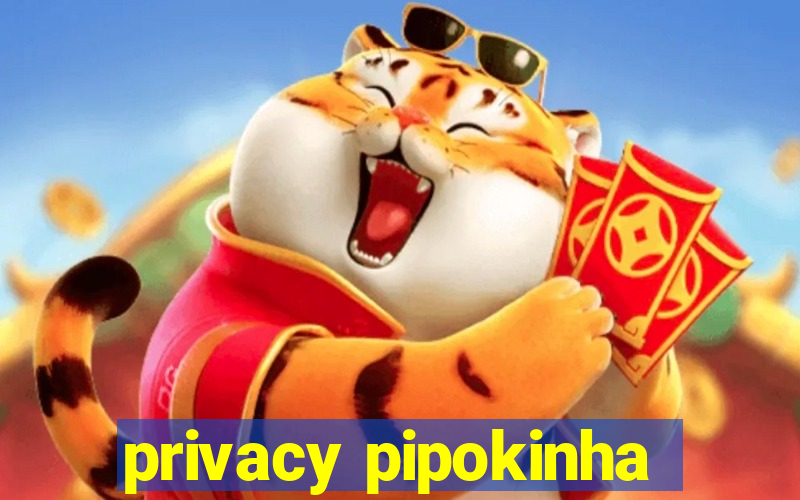 privacy pipokinha